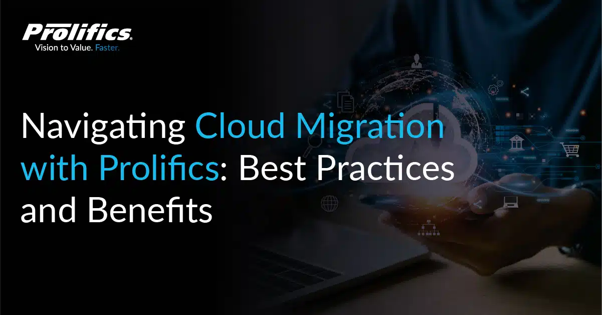 Navigating Cloud Migration with Prolifics: Best Practices and Benefits
