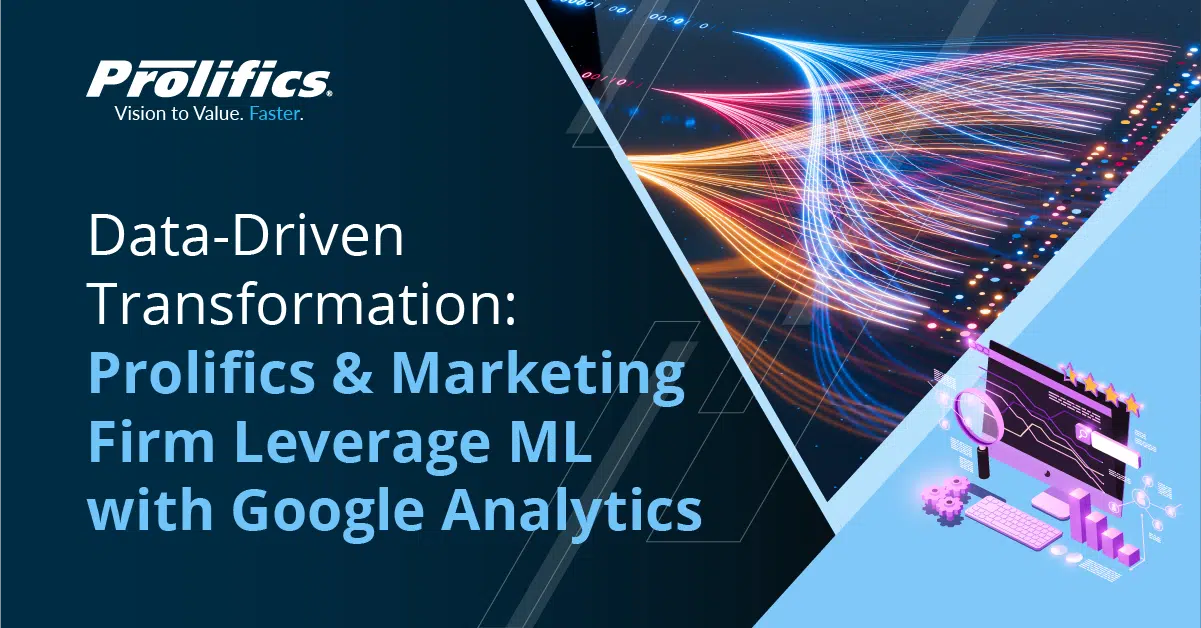 Data-Driven Transformation: Prolifics & Marketing Firm Leverage ML with Google Analytics