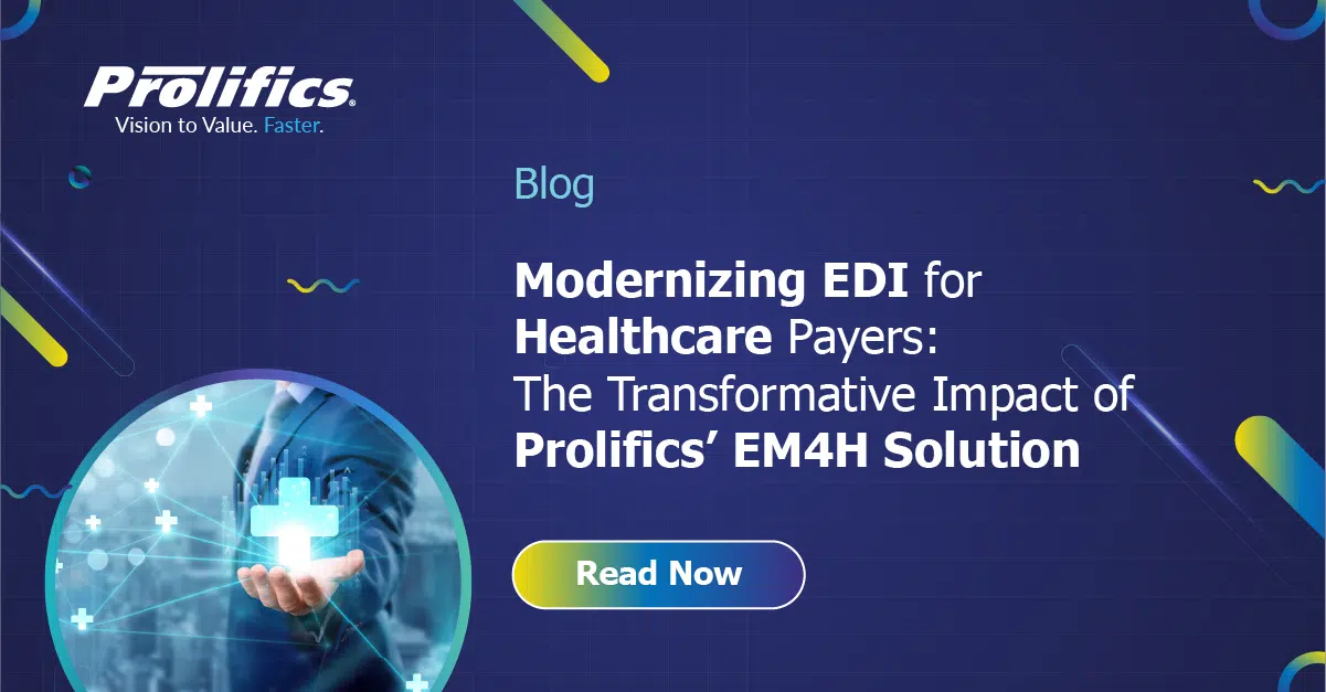 Modernizing EDI for Healthcare Payers: The Transformative Impact of Prolifics’ EM4H Solution