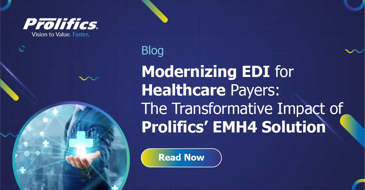 Modernizing EDI for Healthcare Payers: The Transformative Impact of Prolifics’ EMH4 Solution