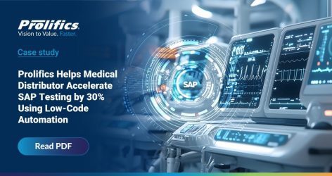 Prolifics Helps Medical Distributor Accelerate SAP Testing by 30% Using Low-Code Automation